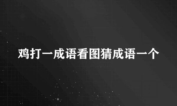 鸡打一成语看图猜成语一个