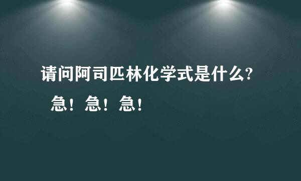 请问阿司匹林化学式是什么?    急！急！急！