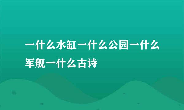 一什么水缸一什么公园一什么军舰一什么古诗