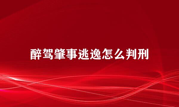 醉驾肇事逃逸怎么判刑