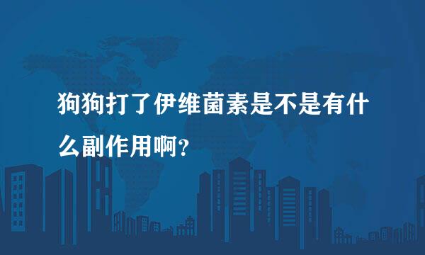 狗狗打了伊维菌素是不是有什么副作用啊？