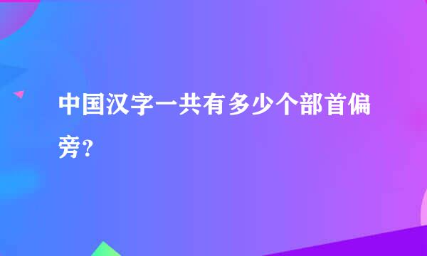 中国汉字一共有多少个部首偏旁？