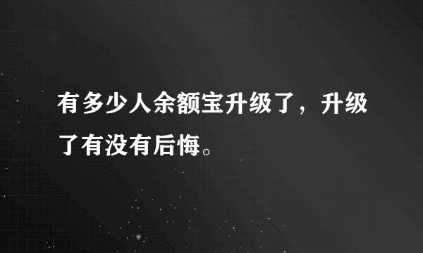 有多少人余额宝升级了，升级了有没有后悔。