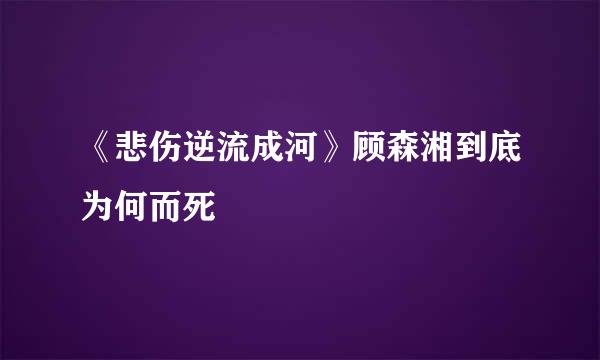 《悲伤逆流成河》顾森湘到底为何而死