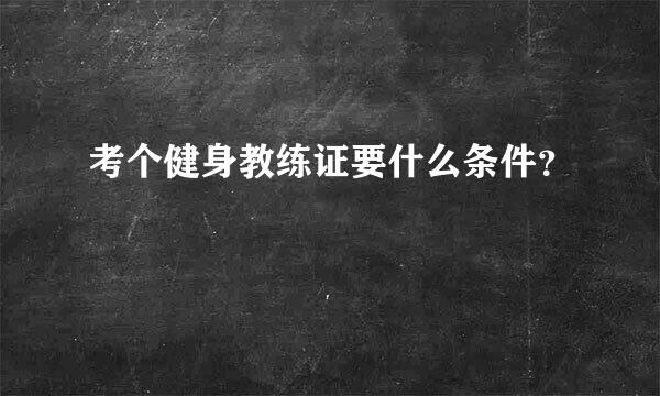 考个健身教练证要什么条件？