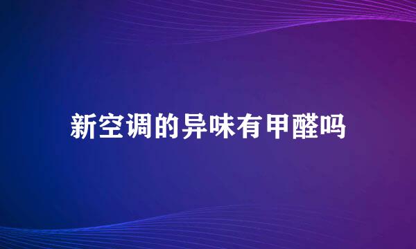 新空调的异味有甲醛吗