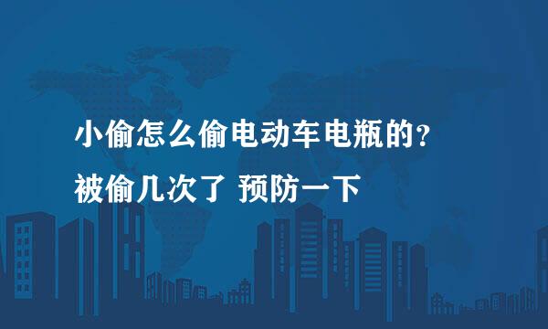 小偷怎么偷电动车电瓶的？ 被偷几次了 预防一下