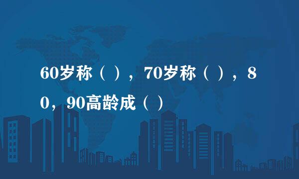 60岁称（），70岁称（），80，90高龄成（）