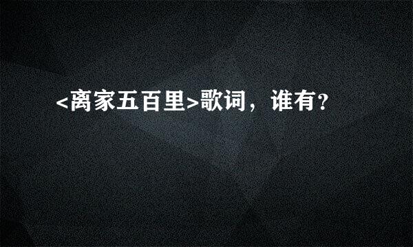 <离家五百里>歌词，谁有？