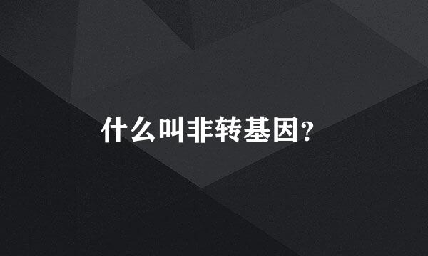 什么叫非转基因？