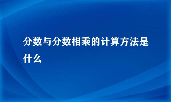 分数与分数相乘的计算方法是什么