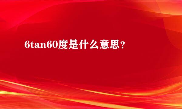 6tan60度是什么意思？