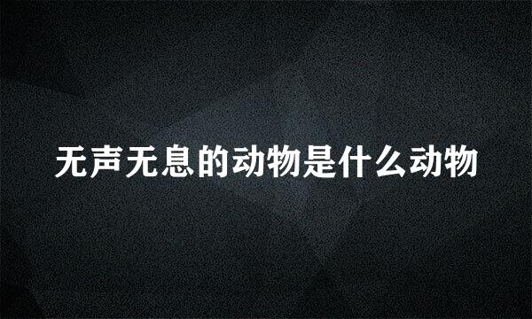 无声无息的动物是什么动物