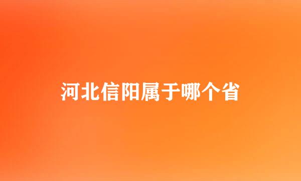 河北信阳属于哪个省