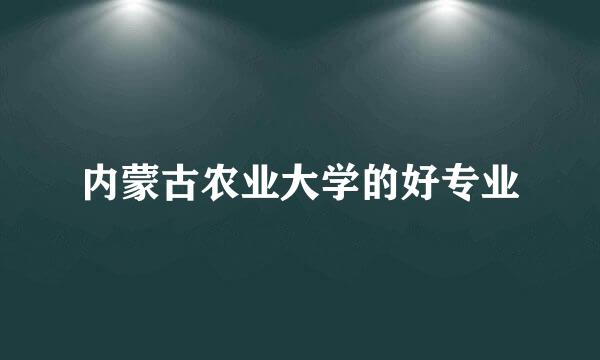 内蒙古农业大学的好专业