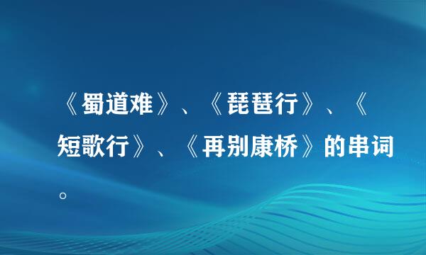 《蜀道难》、《琵琶行》、《短歌行》、《再别康桥》的串词。