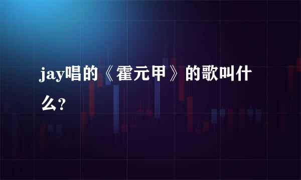 jay唱的《霍元甲》的歌叫什么？