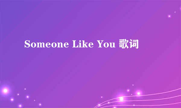 Someone Like You 歌词