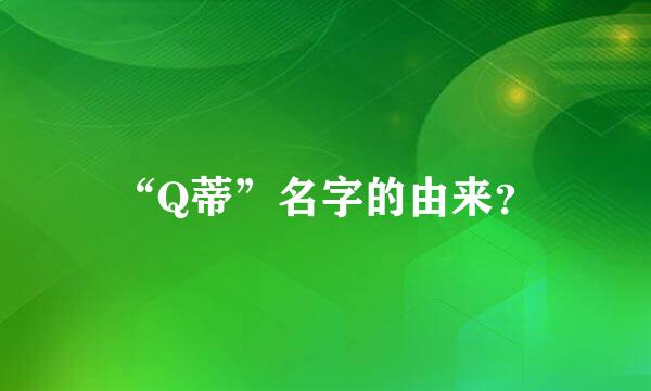 “Q蒂”名字的由来？