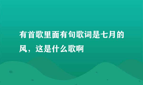 有首歌里面有句歌词是七月的风，这是什么歌啊