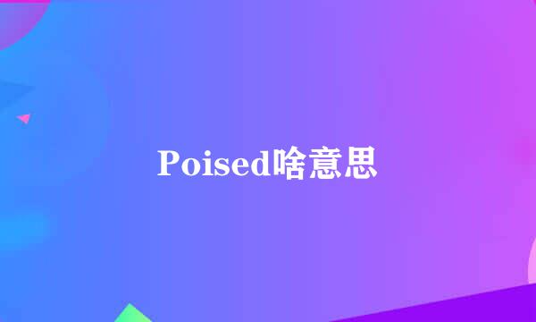 Poised啥意思