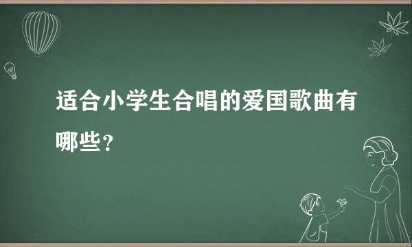 适合小学生合唱的爱国歌曲有哪些？