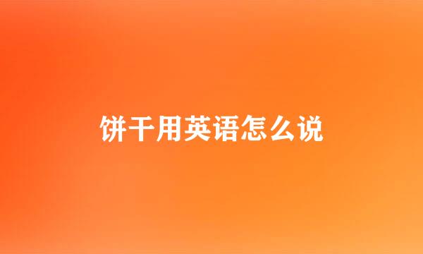 饼干用英语怎么说