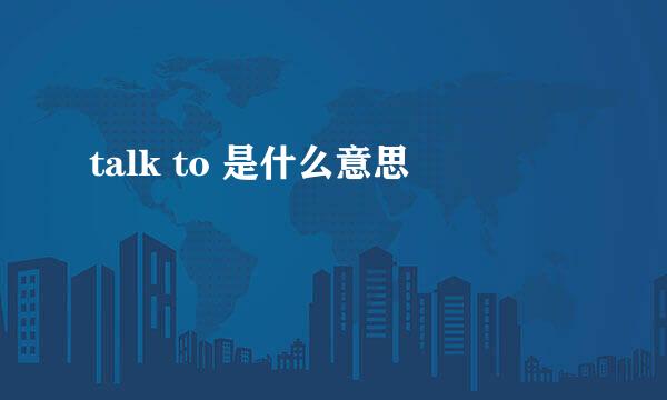 talk to 是什么意思