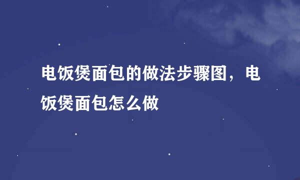 电饭煲面包的做法步骤图，电饭煲面包怎么做