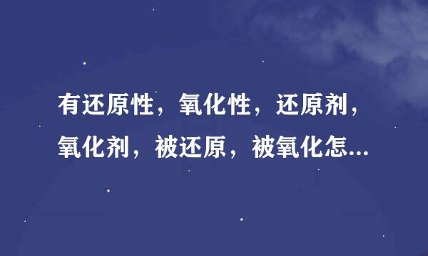 有还原性，氧化性，还原剂，氧化剂，被还原，被氧化怎么理解？