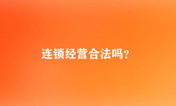 连锁经营合法吗？