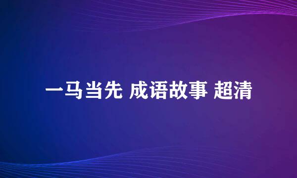 一马当先 成语故事 超清