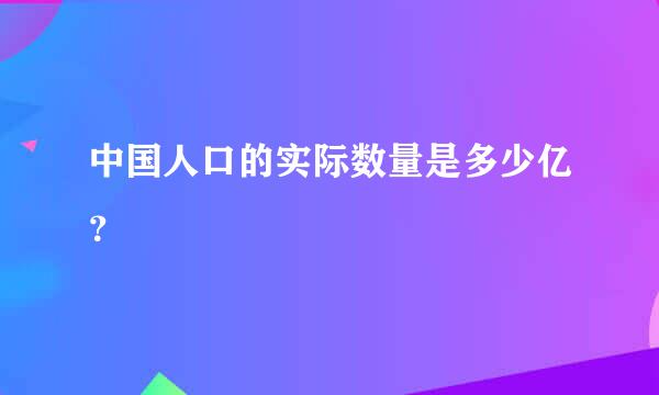 中国人口的实际数量是多少亿？