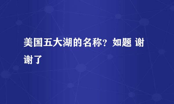 美国五大湖的名称？如题 谢谢了