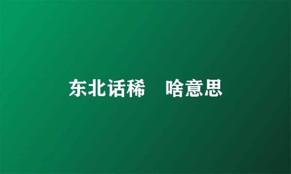 东北话稀螚啥意思