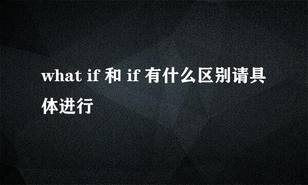 what if 和 if 有什么区别请具体进行