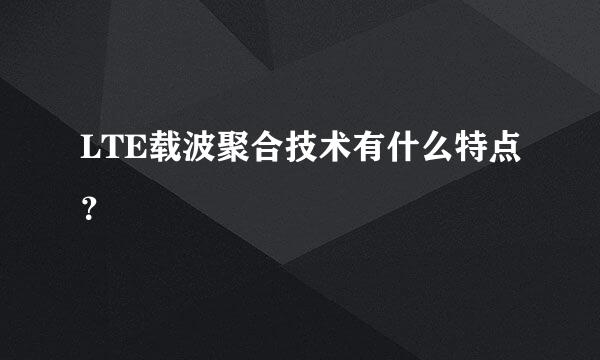 LTE载波聚合技术有什么特点？