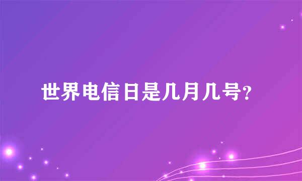 世界电信日是几月几号？