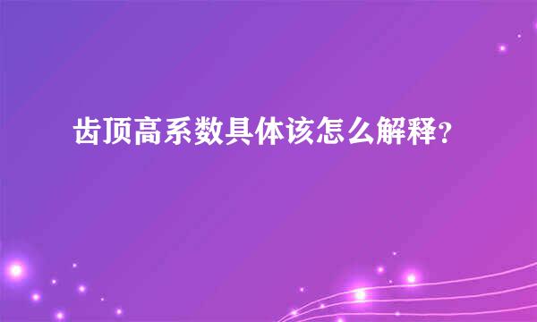 齿顶高系数具体该怎么解释？