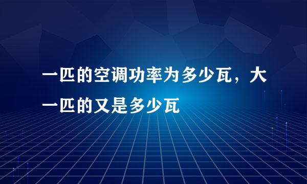 一匹的空调功率为多少瓦，大一匹的又是多少瓦