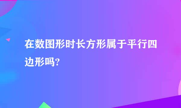 在数图形时长方形属于平行四边形吗?