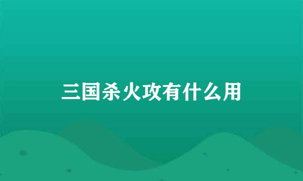 三国杀火攻有什么用