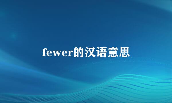 fewer的汉语意思