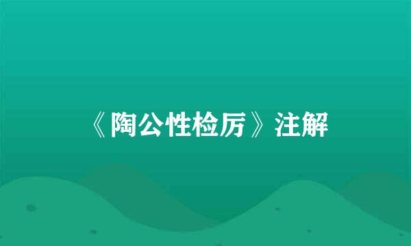 《陶公性检厉》注解