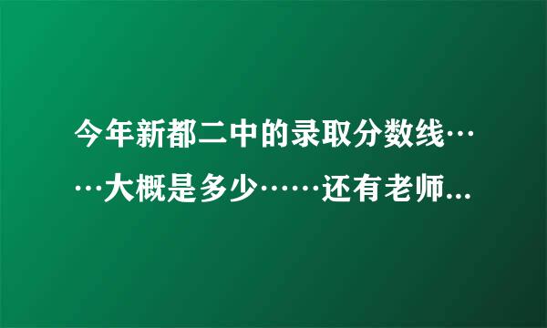 今年新都二中的录取分数线……大概是多少……还有老师说每科不上九十分，就考不上高中……这是真的木……