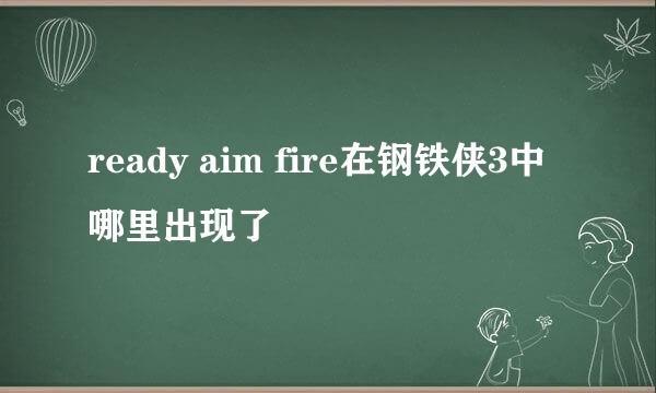 ready aim fire在钢铁侠3中哪里出现了