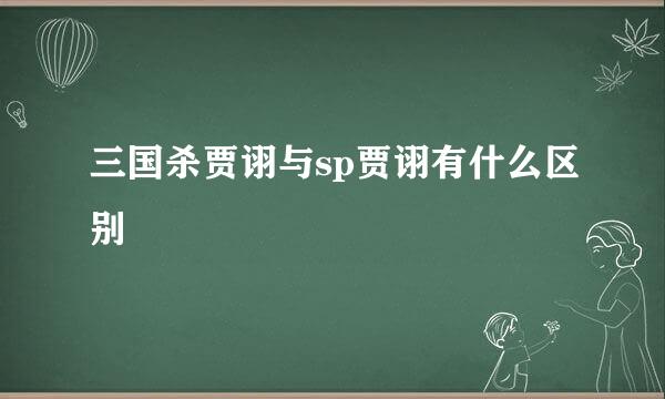 三国杀贾诩与sp贾诩有什么区别