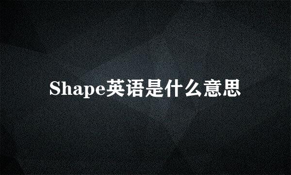 Shape英语是什么意思