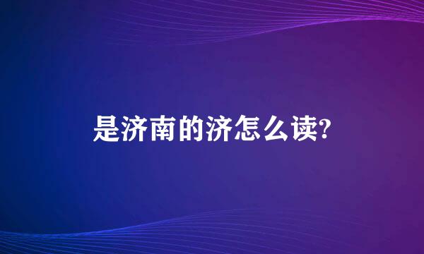 是济南的济怎么读?