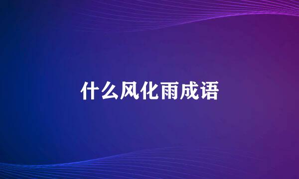 什么风化雨成语